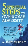 Dr. Judy Morley, Judy Morley - 5 Spiritual Steps to Overcome Adversity