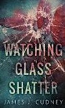 James J. Cudney - Watching Glass Shatter