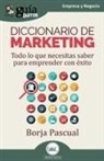 Borja Pascual - Diccionario de marketing : todo lo que necesitas saber para emprender con éxito