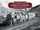 Jamie Green - Lost Lines of Wales: Swansea to Llandovery
