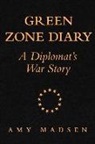 Amy Madsen - Green Zone Diary: A Diplomat's War Story