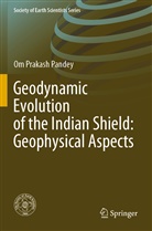Om Prakash Pandey - Geodynamic Evolution of the Indian Shield: Geophysical Aspects
