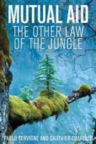 Andrew Brown, Gauthier Chapelle, P Servigne, Pabl Servigne, Pablo Servigne, Pablo Chapelle Servigne - Mutual Aid: The Other Law of the Jungle