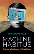 Airoldi, Massimo Airoldi - Machine Habitus - Toward a Sociology of Algorithms