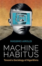 Airoldi, Massimo Airoldi - Machine Habitus - Toward a Sociology of Algorithms