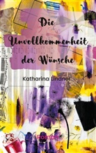 Katharina Lindner - Die Unvollkommenheit der Wünsche
