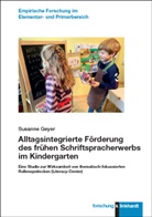 Susanne Geyer - Alltagsintegrierte Förderung des frühen Schriftspracherwerbs im Kindergarten