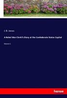 J. B. Jones - A Rebel War Clerk's Diary at the Confederate States Capital