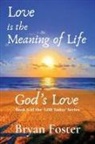 Bryan W Foster, Bryan W. Foster - Love is the Meaning of Life