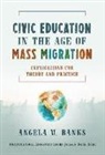 Angela M Banks, Angela M. Banks, James A. Banks, James A Banks, James A. Banks - Civic Education in the Age of Mass Migration