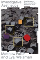 Matthew Fuller, Matthew Weizman Fuller, Eyal Weizman, Eyal Wiezman - Investigative Aesthetics