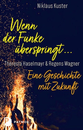 Niklaus Kuster - Wenn der Funke überspringt ... - Theresia Haselmayr · Regens Wagner. Eine Geschichte mit Zukunft