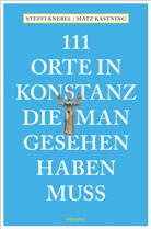 Mat Kastning, Matz Kastning, Stefanie Knebel - 111 Orte in Konstanz, die man gesehen haben muss
