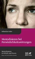 Sebastian Euler, Esther Stalujanis, Ulric Schultz-Venrath, Ulrich Schultz-Venrath, Ulrich Schultz-Venrath (Prof.), Ulrich Schultz-Venrath (Professor) - Mentalisieren bei Persönlichkeitsstörungen (Mentalisieren in Klinik und Praxis, Bd. 6)