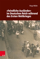 Ringo Müller - »Feindliche Ausländer« im Deutschen Reich während des Ersten Weltkrieges