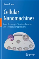 Bhanu P Jena, Bhanu P. Jena - Cellular Nanomachines