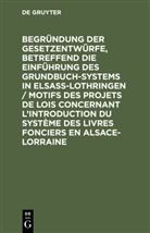 Degruyter - Begründung der Gesetzentwürfe, betreffend die Einführung des Grundbuchsystems in Elsaß-Lothringen / Motifs des projets de lois concernant l'introduction du système des livres fonciers en Alsace-Lorraine