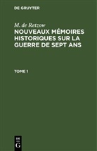 M de Retzow, M. de Retzow - M. de Retzow: Nouveaux mémoires historiques sur la Guerre de Sept Ans - Tome 1: M. de Retzow: Nouveaux mémoires historiques sur la Guerre de Sept Ans. Tome 1