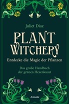 Juliet Diaz - Plant Witchery - Entdecke die Magie der Pflanzen