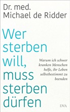 Michael de Ridder, Michael de (Dr. med.) Ridder - Wer sterben will, muss sterben dürfen