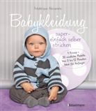 Frédériqu Alexandre, Frédérique Alexandre, Yolaine Fournie, Pierre Nicou - Babykleidung supereinfach selber stricken! 1 Prinzip - 30 niedliche Modelle