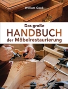 Willia Cook, William Cook, John Freeman, John Freeman - Das große Handbuch der Möbelrestaurierung. Selbst restaurieren, reparieren, aufarbeiten, pflegen - Schritt für Schritt