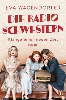Eva Wagendorfer - Die Radioschwestern - Klänge einer neuen Zeit - Roman. Liebe, Freundschaft und große Träume in den Goldenen Zwanzigern