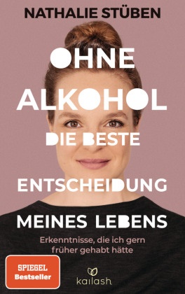 Nathalie Stüben - Ohne Alkohol: Die beste Entscheidung meines Lebens - Erkenntnisse, die ich gern früher gehabt hätte