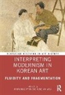 Kyunghee Woo Pyun, Kyunghee Pyun, Jung-Ah Woo - Interpreting Modernism in Korean Art