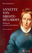 Maria Regina Kaiser - Annette von Droste-Hülshoff. Dichterin zwischen den Feuern