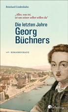 Reinhard Lindenhahn - Die letzten Jahre Georg Büchners. "Alles, was ist, ist um seiner selbst willen da".