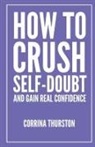 Corrina Thurston - How To Crush Self-Doubt and Gain Real Confidence