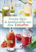 Clémence Roquefort - Obst- und Gemüsesäfte aus dem Entsafter. 111 Rezepte für Gesundheit, Energie und gute Laune, für Erfrischungs-, Power- und Detoxdrinks zum Fasten und Entschlacken