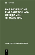 Degruyter - Das Bayerische Malzaufschlaggesetz vom 18. März 1910