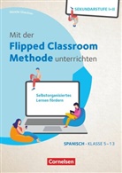 Mareike Gloeckner, Mareike Gloeckner - Mit der Flipped Classroom-Methode unterrichten - Selbstorganisiertes Lernen fördern - Spanisch - Klasse 5-13