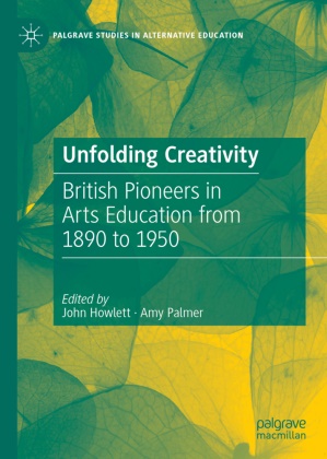 Joh Howlett, John Howlett, Palmer, Palmer, Amy Palmer - Unfolding Creativity British Pioneers in Arts Education from 1890 to 1950