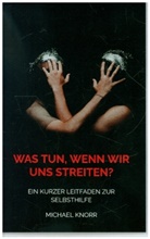 Michael Knorr, Michael Knorr - Was tun, wenn wir uns streiten?