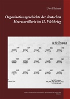 Uwe Kleinert - Organisationsgeschichte der deutschen Heeresartillerie im II. Weltkrieg