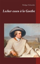Rüdiger Schneider - Lecker essen à la Goethe