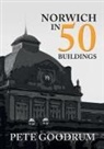 Pete Goodrum - NORWICH IN 50 BUILDINGS