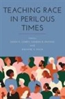 Jason E. (EDT)/ Raynor Cohen, Jason E Cohen, Jason E. Cohen, Dwayne A Mack, Dwayne A. Mack, Sharon D Raynor... - Teaching Race in Perilous Times