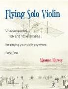 Myanna Harvey - Flying Solo Violin, Unaccompanied Folk and Fiddle Fantasias for Playing Your Violin Anywhere, Book One