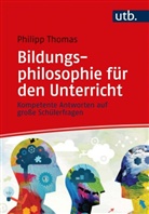 Philipp Thomas, Philipp (Prof. Dr.) Thomas - Bildungsphilosophie für den Unterricht