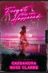 Cassandra Rose Clarke - Forget This Ever Happened