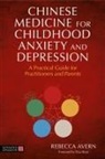 Rebecca Avern, Sarah Hoyle - Chinese Medicine for Childhood Anxiety and Depression