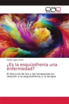 Daniel Lagos Cerón - ¿Es la esquizofrenia una enfermedad?