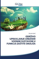 Rozi&amp;, ¿Eljko Rozi¿, ZELJKO ROZIC - ODRZIVO UPRAVLJANJE URBANIM VODNIM SUSTAVOM U FUNKCIJI ZASTITE OKOLISA