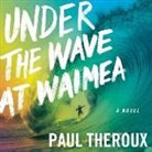 Paul Theroux, Jim Meskimen - Under the Wave at Waimea Lib/E (Livre audio)