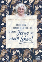 Maria Prean-Bruni, Maria Luise Prean-Bruni - Ich bin und bleibe 33, denn Jesus ist mein Leben!