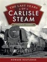 Howard Routledge - The Last Years of Carlisle Steam
